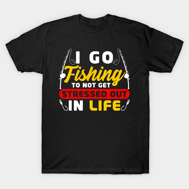 I go fishing to not get stressed out in life T-Shirt by 365inspiracji